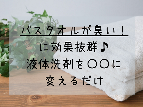 梅雨のバスタオルが臭い に効果抜群の方法を伝授 液体洗剤を に変えるだけ